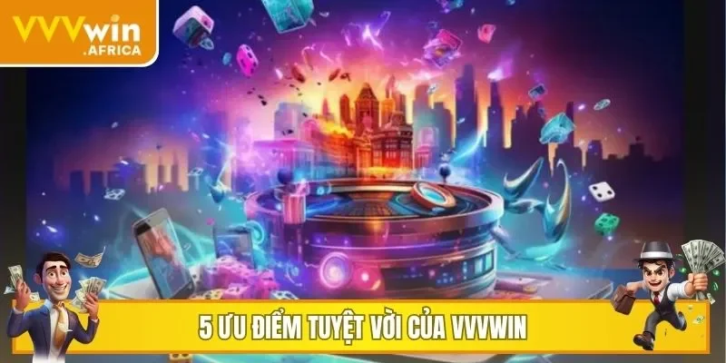 5 Ưu điểm tuyệt vời của VVVWIN