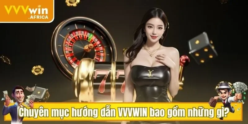 Chuyên mục hướng dẫn VVVWIN bao gồm những gì?