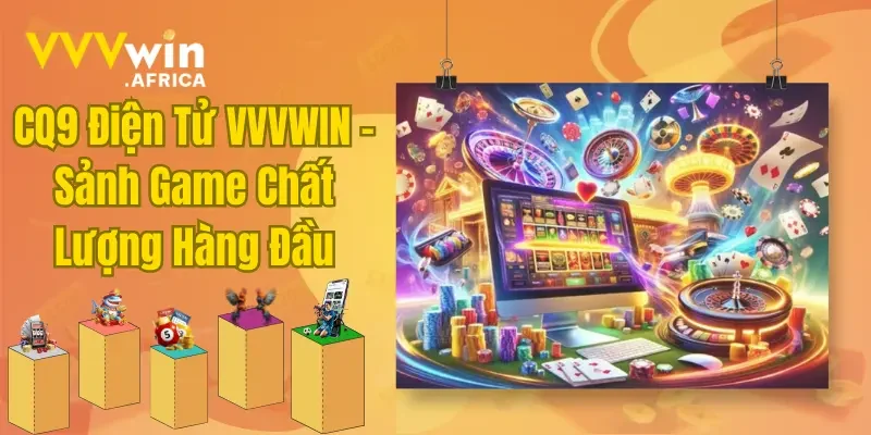 CQ9 Điện Tử VVVWIN - Sảnh Game Chất Lượng Hàng Đầu