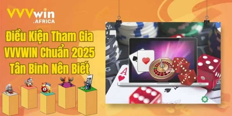 Điều Kiện Tham Gia VVVWIN Chuẩn 2025 Tân Binh Nên Biết