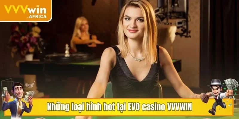 Những loại hình hot tại EVO casino VVVWIN