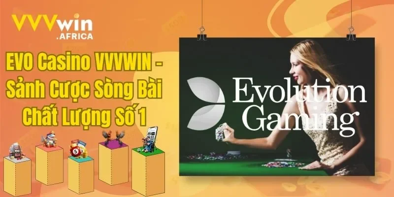 EVO Casino VVVWIN - Sảnh Cược Sòng Bài Chất Lượng Số 1