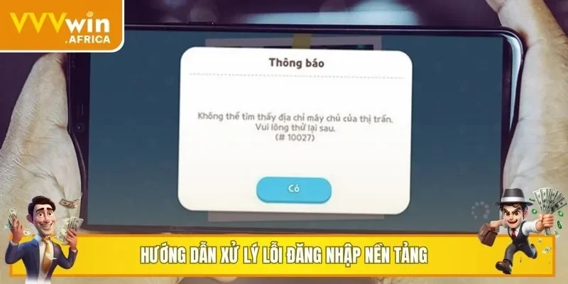 Hướng dẫn xử lý các lỗi thường gặp khi đăng nhập nền tảng