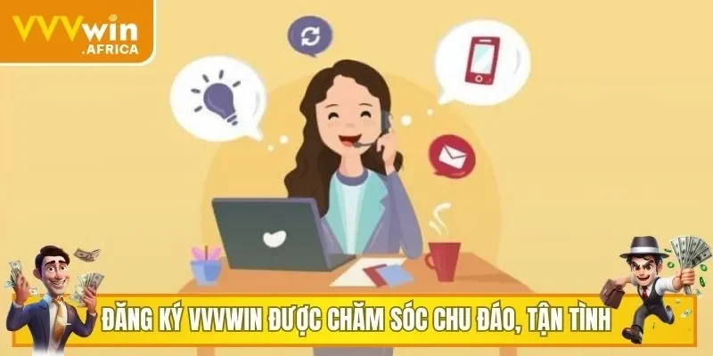 Khi đăng ký VVVWIN được chăm sóc chu đáo, tận tình