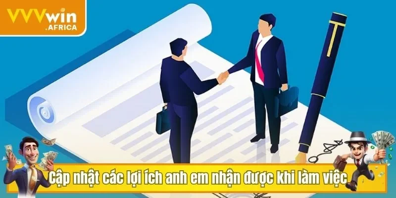 Cập nhật các lợi ích anh em nhận được khi làm việc